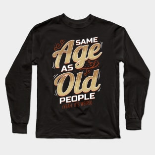 Same Age as old people Long Sleeve T-Shirt